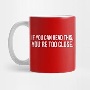IF YOU CAN READ THIS, YOU'RE TOO CLOSE. funny saying quote Mug